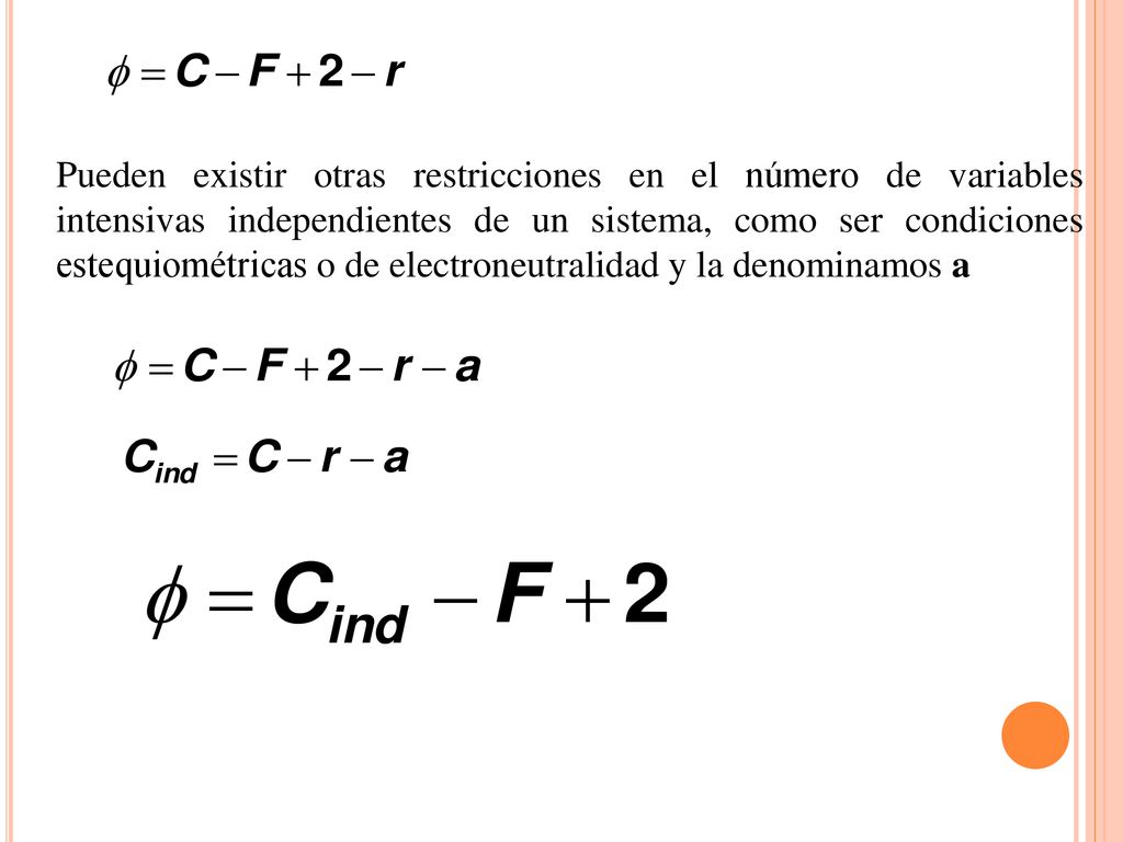 Pueden existir otras restricciones en el número de variables intensivas independientes de un sistema, como ser condiciones estequiométricas o de electroneutralidad y la denominamos a