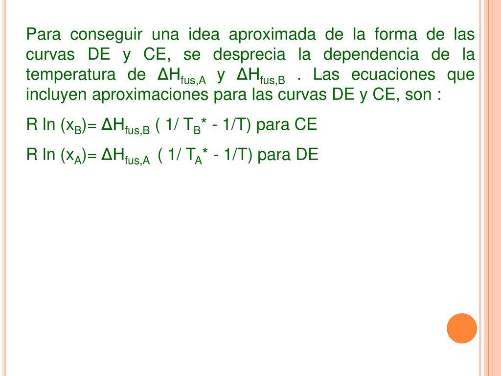 Para conseguir una idea aproximada de la forma de las curvas DE y CE, se desprecia la dependencia de la temperatura de ΔHfus,A y ΔHfus,B . Las ecuaciones que incluyen aproximaciones para las curvas DE y CE, son :