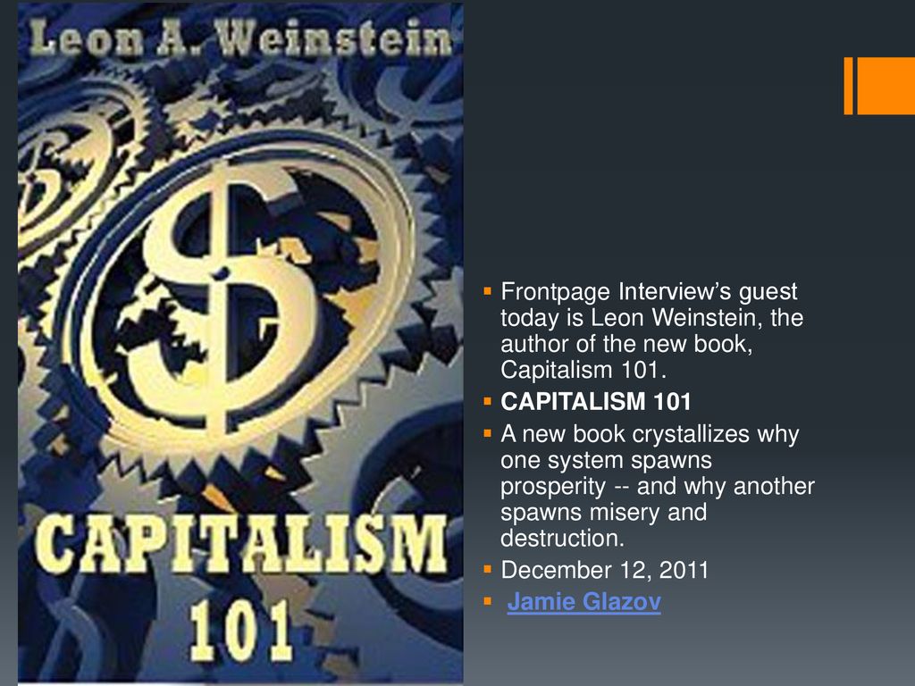 Frontpage Interview’s guest today is Leon Weinstein, the author of the new book, Capitalism 101.