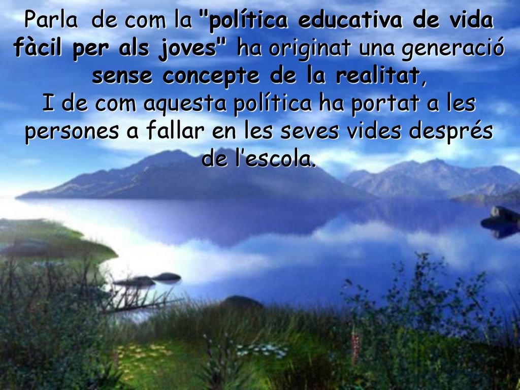 Parla de com la política educativa de vida fàcil per als joves ha originat una generació sense concepte de la realitat,