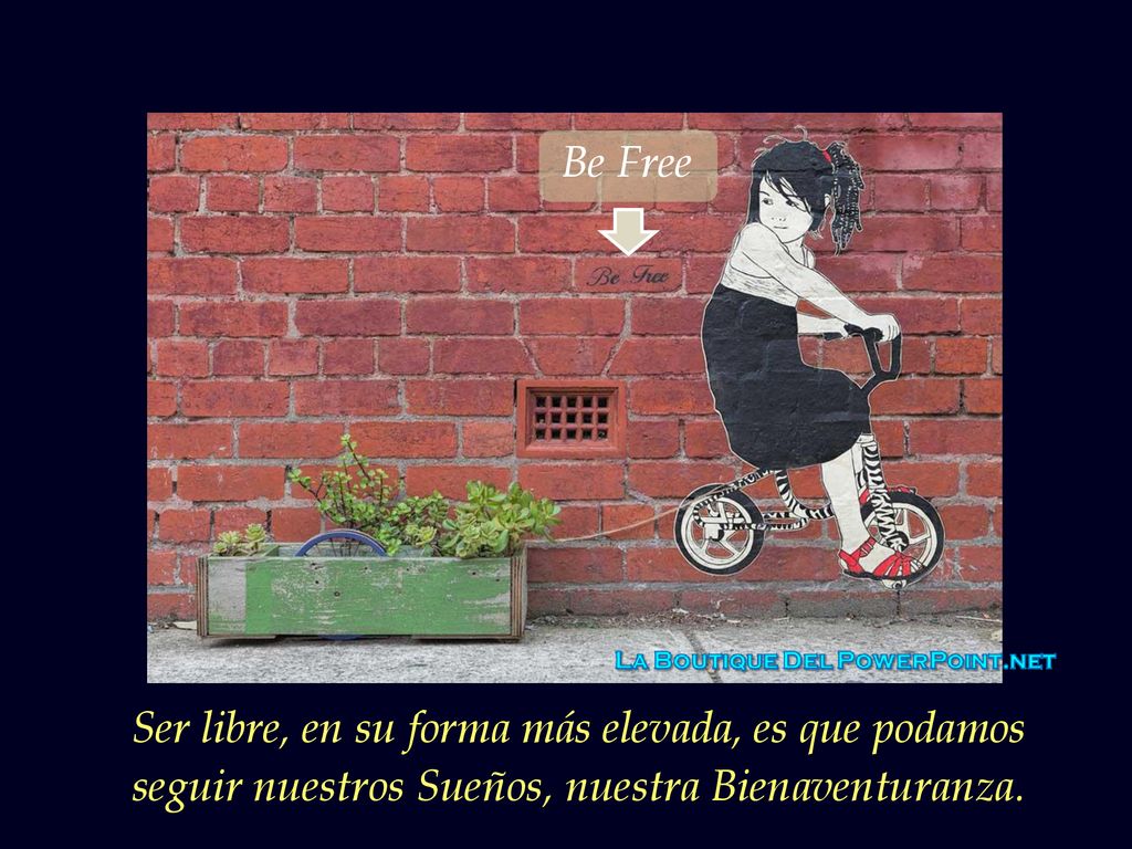 Be Free Ser libre, en su forma más elevada, es que podamos seguir nuestros Sueños, nuestra Bienaventuranza.