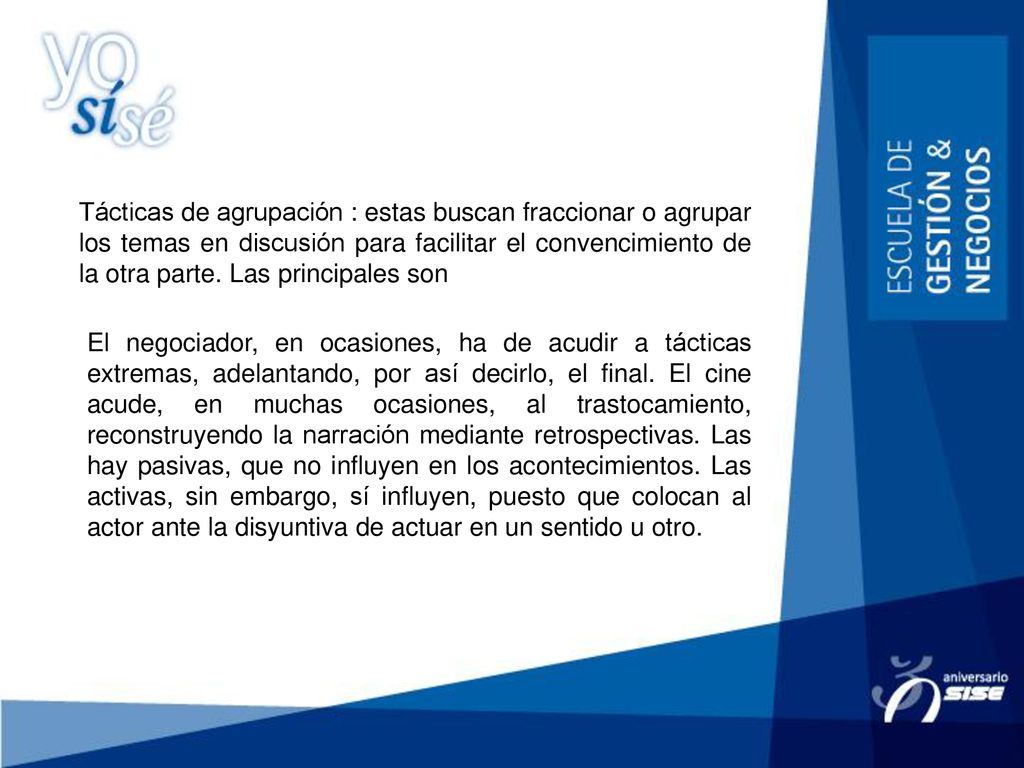 Tácticas de agrupación : estas buscan fraccionar o agrupar los temas en discusión para facilitar el convencimiento de la otra parte. Las principales son