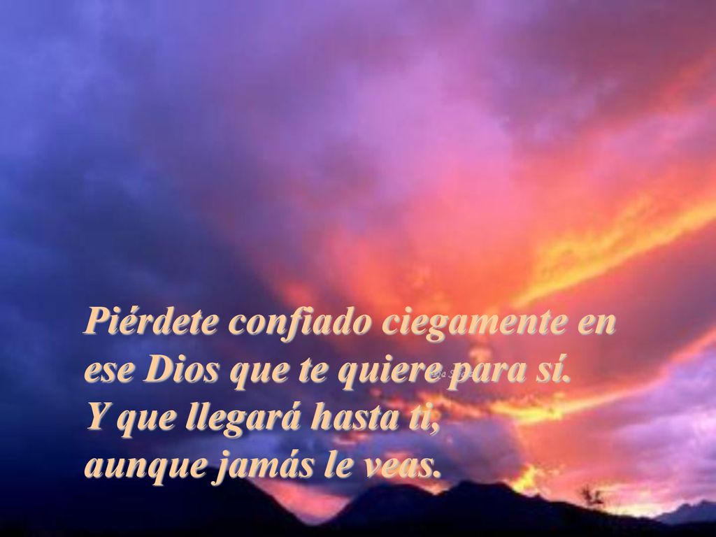 Piérdete confiado ciegamente en ese Dios que te quiere para sí.