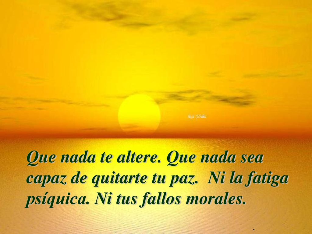 Que nada te altere. Que nada sea capaz de quitarte tu paz