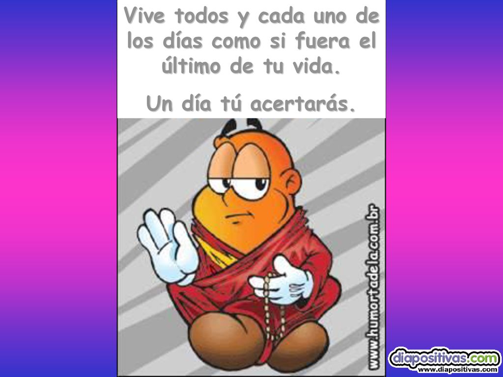 Vive todos y cada uno de los días como si fuera el último de tu vida.