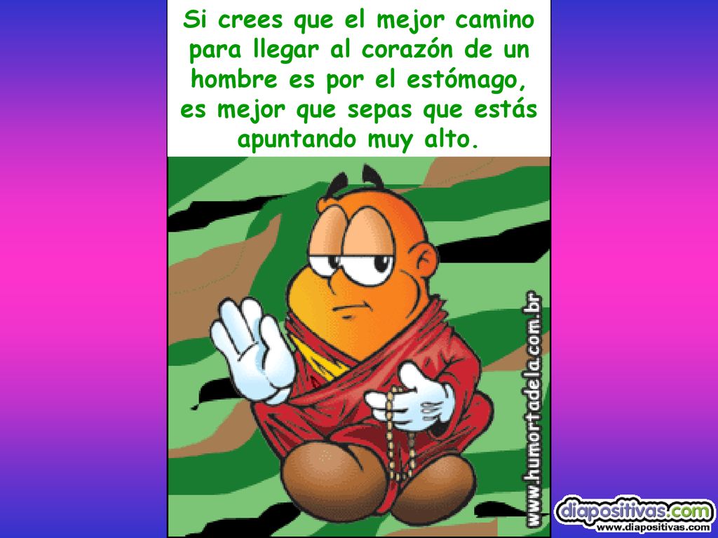 Si crees que el mejor camino para llegar al corazón de un hombre es por el estómago, es mejor que sepas que estás apuntando muy alto.