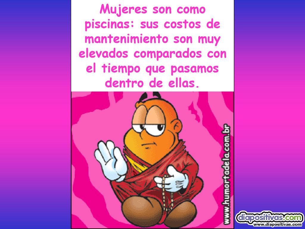 Mujeres son como piscinas: sus costos de mantenimiento son muy elevados comparados con el tiempo que pasamos dentro de ellas.