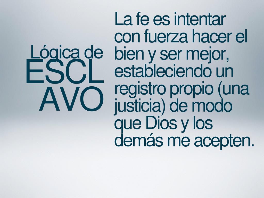 La fe es intentar con fuerza hacer el bien y ser mejor, estableciendo un registro propio (una justicia) de modo que Dios y los demás me acepten.