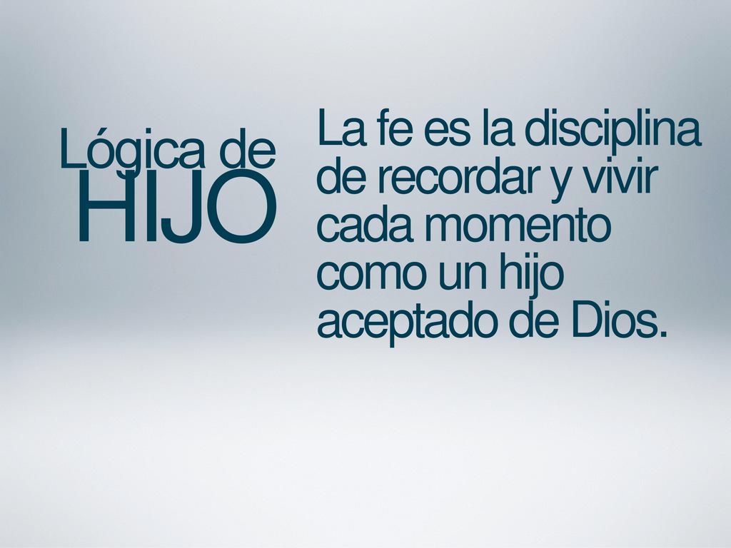 La fe es la disciplina de recordar y vivir cada momento como un hijo aceptado de Dios.