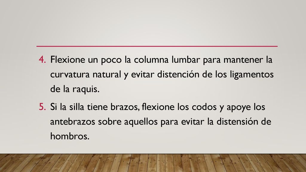 Flexione un poco la columna lumbar para mantener la curvatura natural y evitar distención de los ligamentos de la raquis.