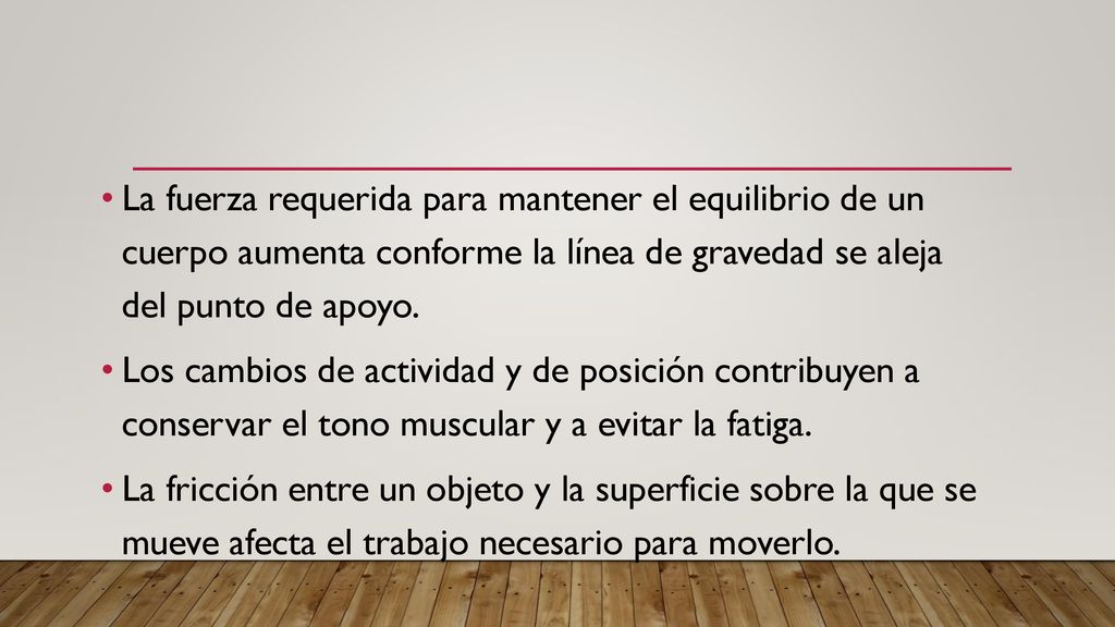 La fuerza requerida para mantener el equilibrio de un cuerpo aumenta conforme la línea de gravedad se aleja del punto de apoyo.
