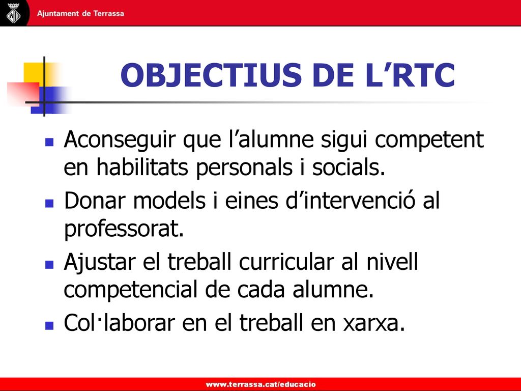 OBJECTIUS DE L’RTC Aconseguir que l’alumne sigui competent en habilitats personals i socials. Donar models i eines d’intervenció al professorat.