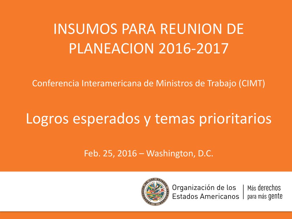 INSUMOS PARA REUNION DE PLANEACION Conferencia Interamericana de Ministros de Trabajo (CIMT) Logros esperados y temas prioritarios Feb.