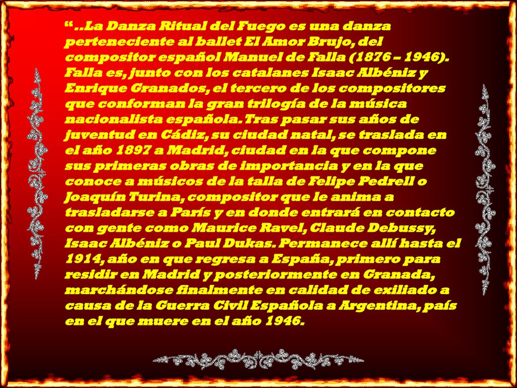 ..La Danza Ritual del Fuego es una danza perteneciente al ballet El Amor Brujo, del compositor español Manuel de Falla (1876 – 1946).