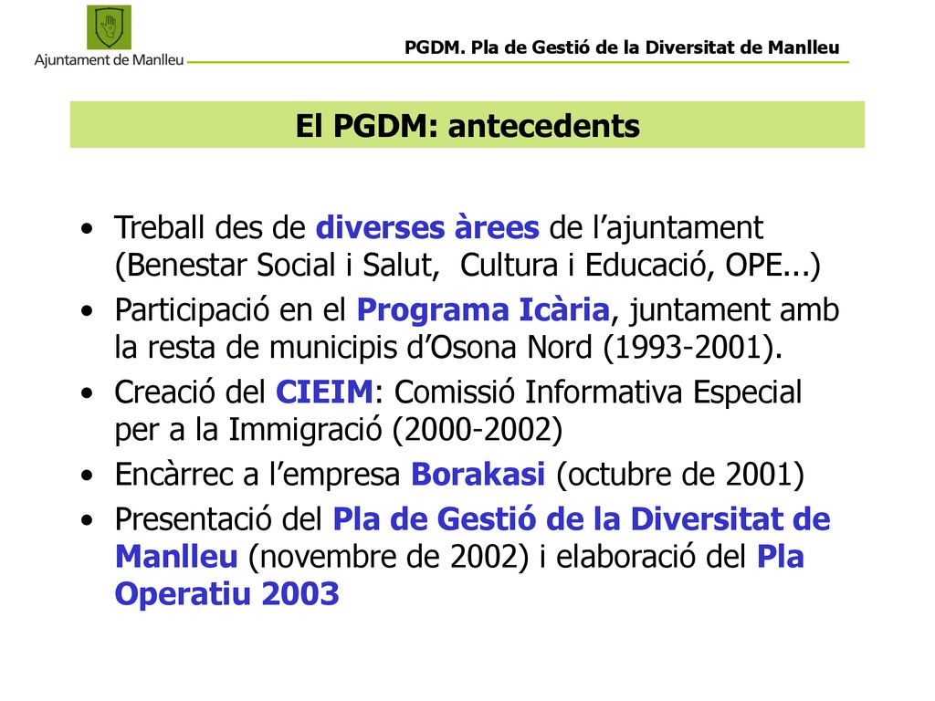 El PGDM: antecedents Treball des de diverses àrees de l’ajuntament (Benestar Social i Salut, Cultura i Educació, OPE...)