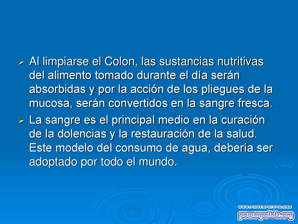 Al limpiarse el Colon, las sustancias nutritivas del alimento tomado durante el día serán absorbidas y por la acción de los pliegues de la mucosa, serán convertidos en la sangre fresca.
