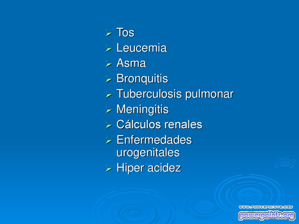 Tos Leucemia. Asma. Bronquitis. Tuberculosis pulmonar. Meningitis. Cálculos renales. Enfermedades urogenitales.