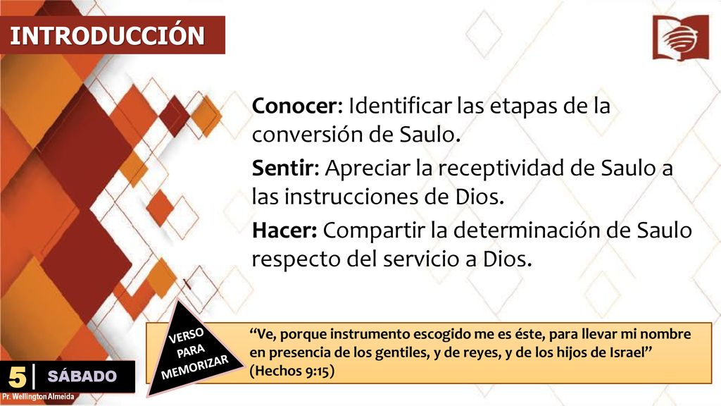 INTRODUCCIÓN Conocer: Identificar las etapas de la conversión de Saulo. Sentir: Apreciar la receptividad de Saulo a las instrucciones de Dios.