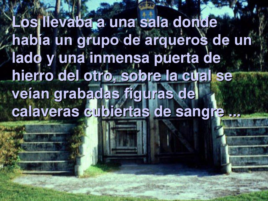 Los llevaba a una sala donde había un grupo de arqueros de un lado y una inmensa puerta de hierro del otro, sobre la cual se veían grabadas figuras de calaveras cubiertas de sangre ...