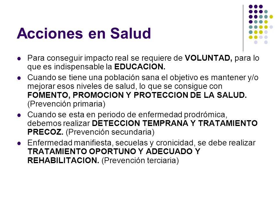 Acciones en Salud Para conseguir impacto real se requiere de VOLUNTAD, para lo que es indispensable la EDUCACION.