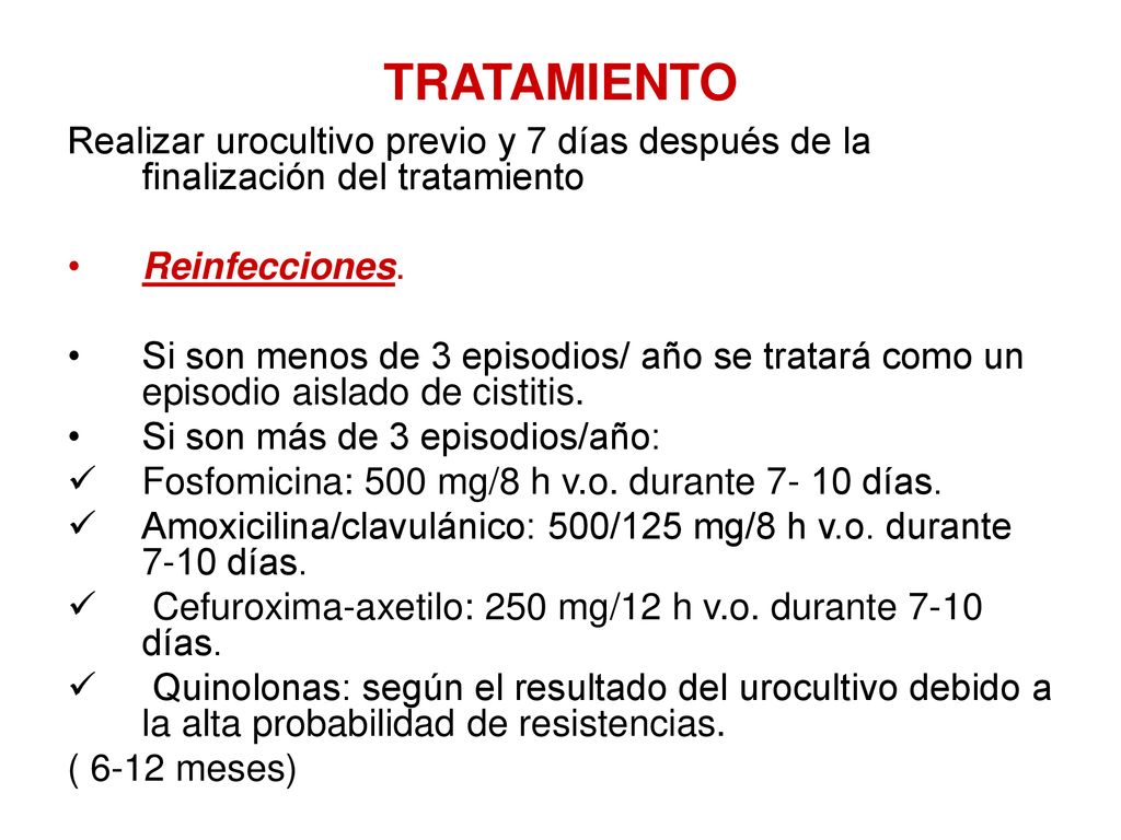 TRATAMIENTO Realizar urocultivo previo y 7 días después de la finalización del tratamiento. Reinfecciones.