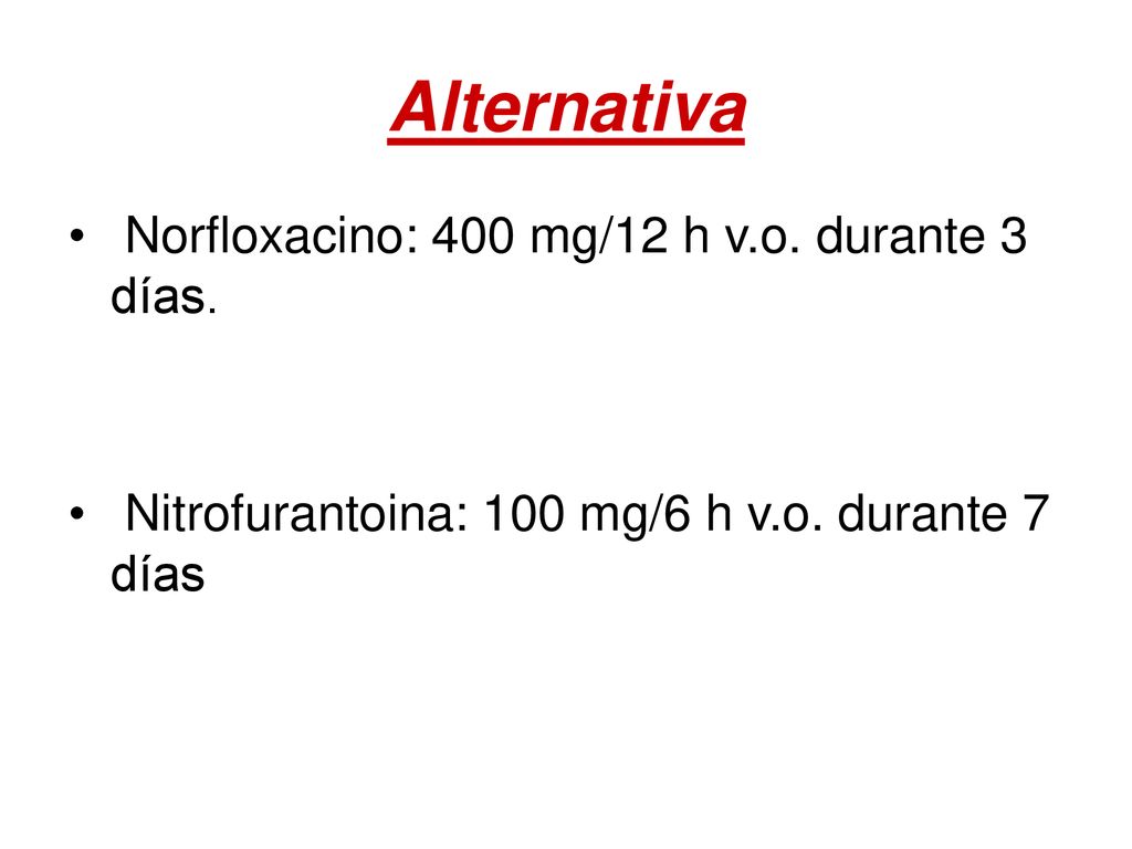 Alternativa Norfloxacino: 400 mg/12 h v.o. durante 3 días.