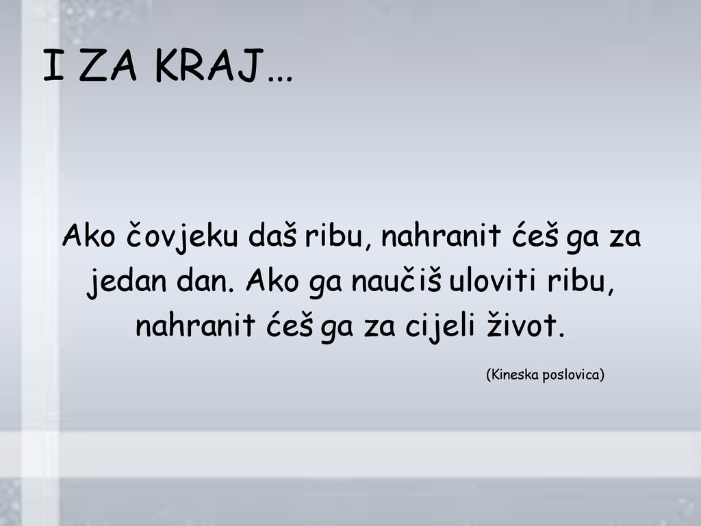 I ZA KRAJ… Ako čovjeku daš ribu, nahranit ćeš ga za