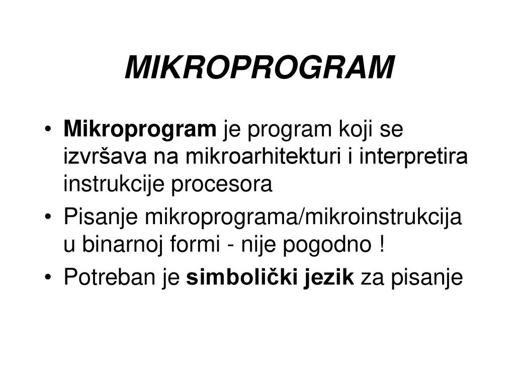 MIKROPROGRAM Mikroprogram je program koji se izvršava na mikroarhitekturi i interpretira instrukcije procesora.