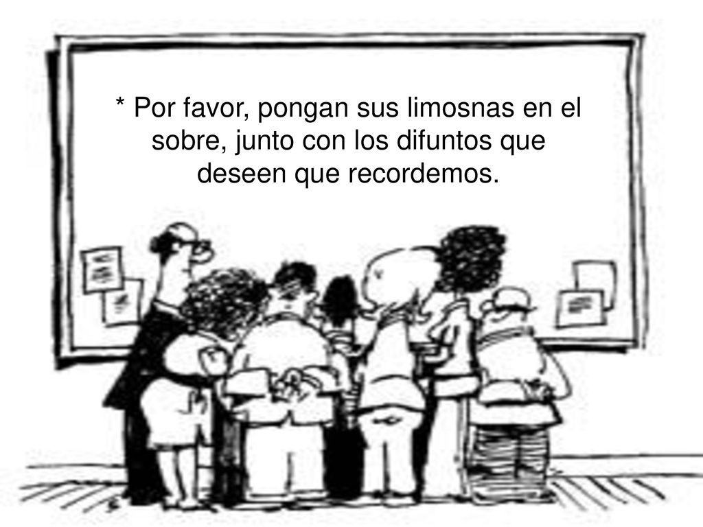 * Por favor, pongan sus limosnas en el sobre, junto con los difuntos que deseen que recordemos.