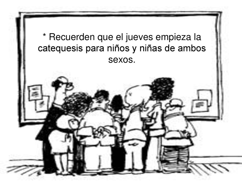 * Recuerden que el jueves empieza la catequesis para niños y niñas de ambos sexos.