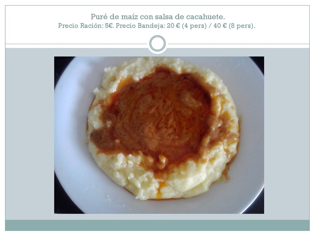Puré de maíz con salsa de cacahuete. Precio Ración: 5€