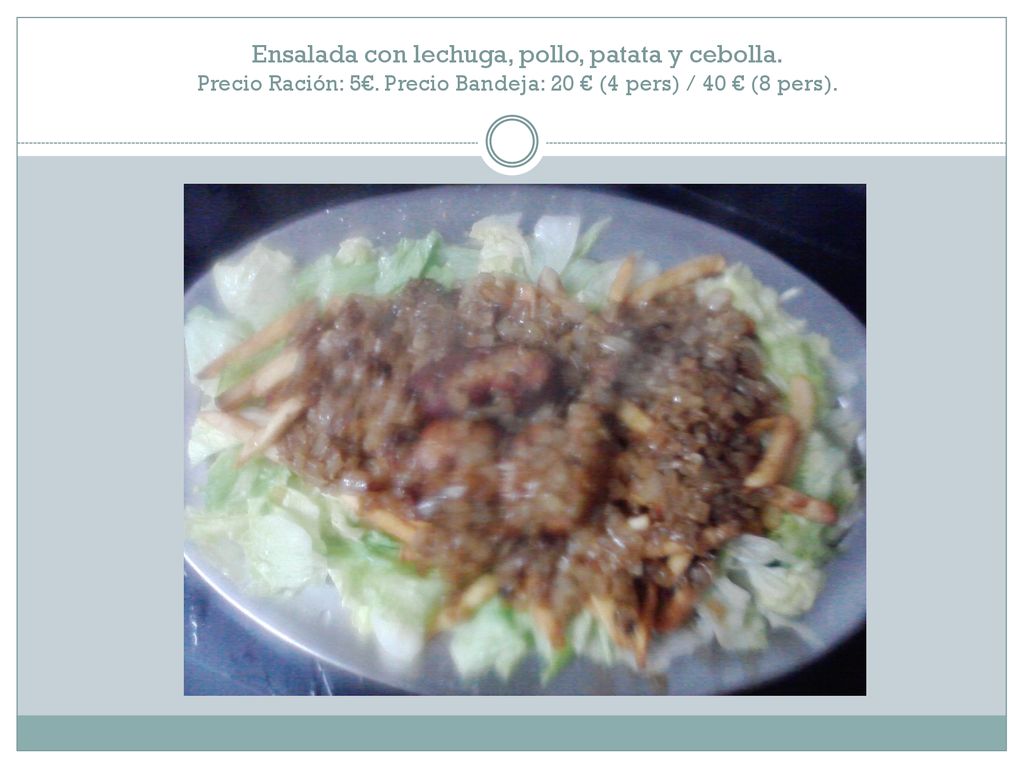 Ensalada con lechuga, pollo, patata y cebolla. Precio Ración: 5€