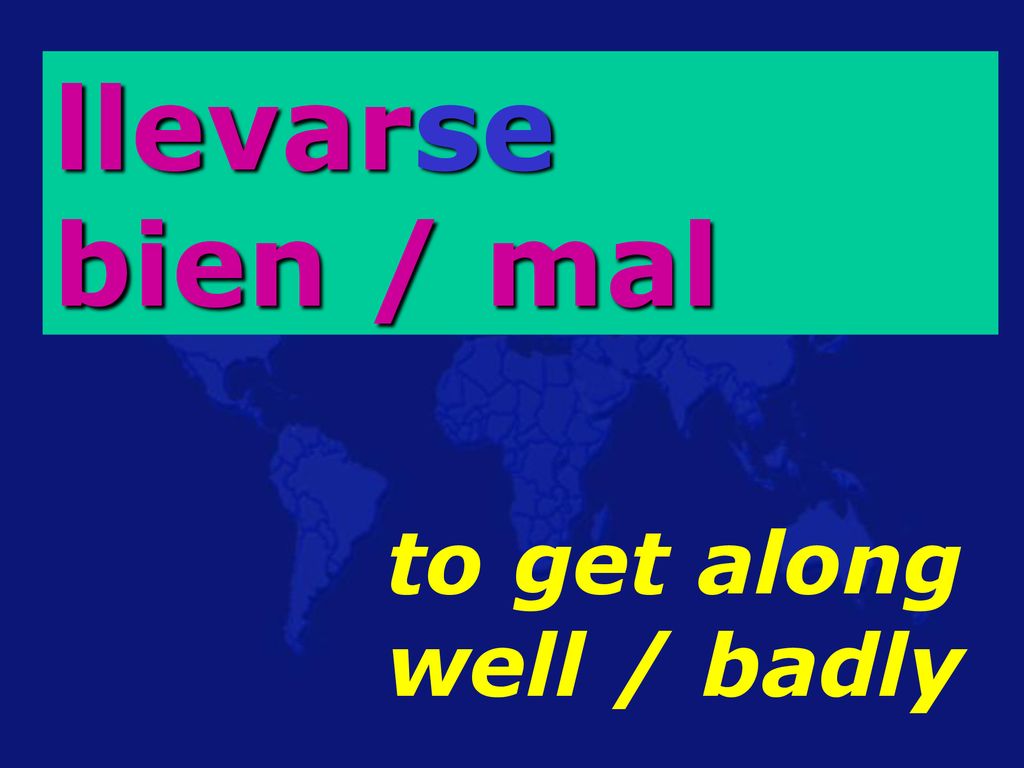 llevarse bien / mal to get along well / badly