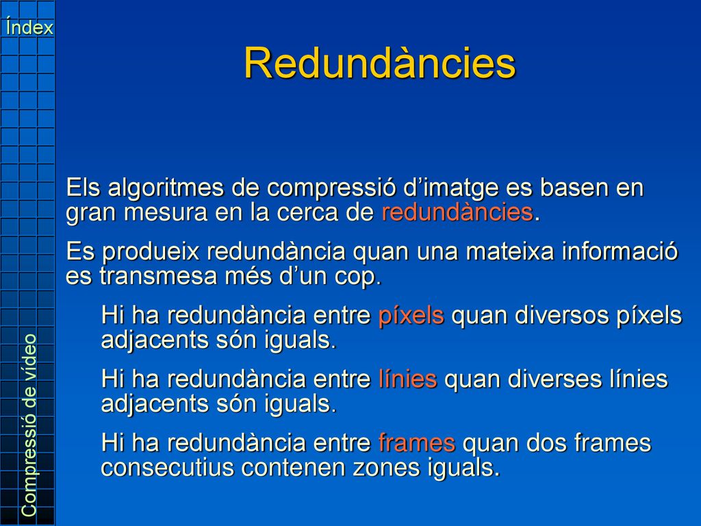 Índex Redundàncies. Els algoritmes de compressió d’imatge es basen en gran mesura en la cerca de redundàncies.
