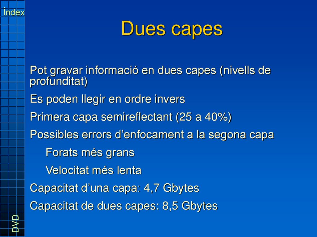 Índex Dues capes. Pot gravar informació en dues capes (nivells de profunditat) Es poden llegir en ordre invers.