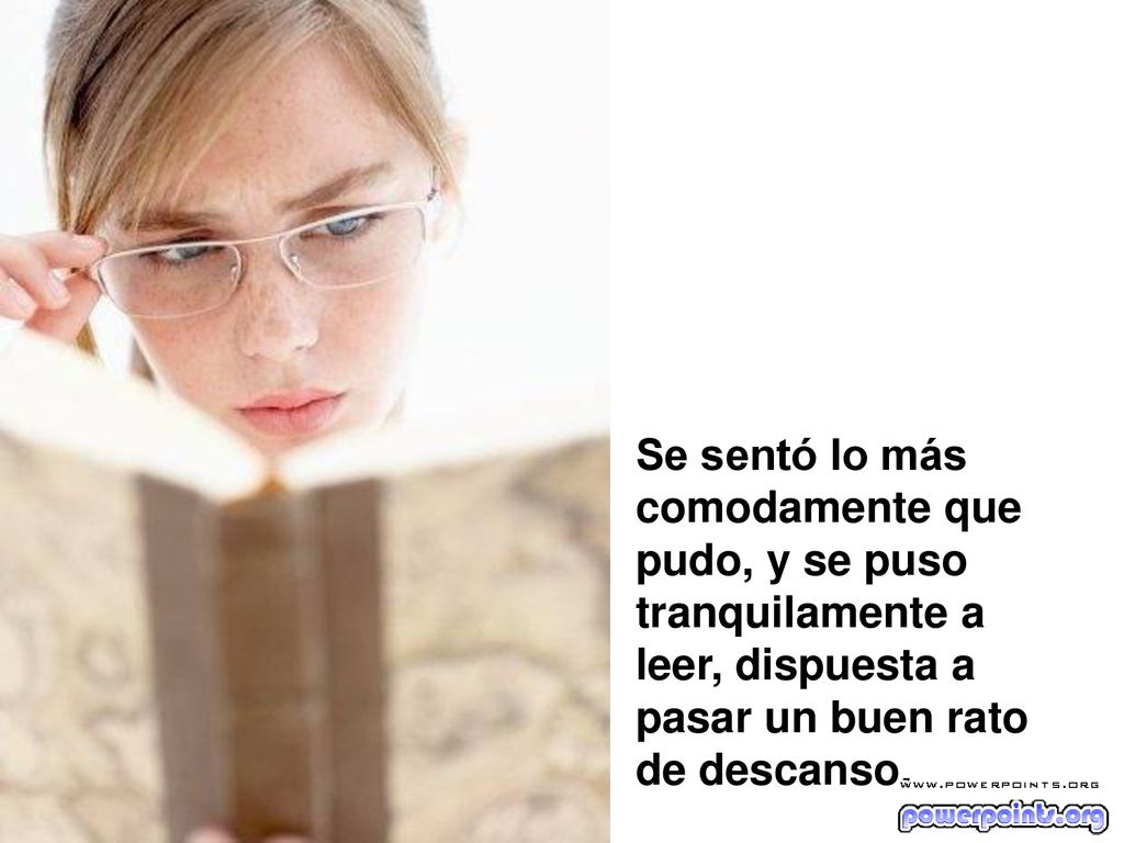 Se sentó lo más comodamente que pudo, y se puso tranquilamente a leer, dispuesta a pasar un buen rato de descanso.
