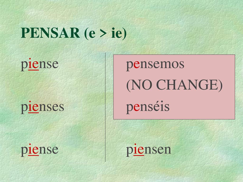 PENSAR (e > ie) piense pienses pensemos (NO CHANGE) penséis piensen