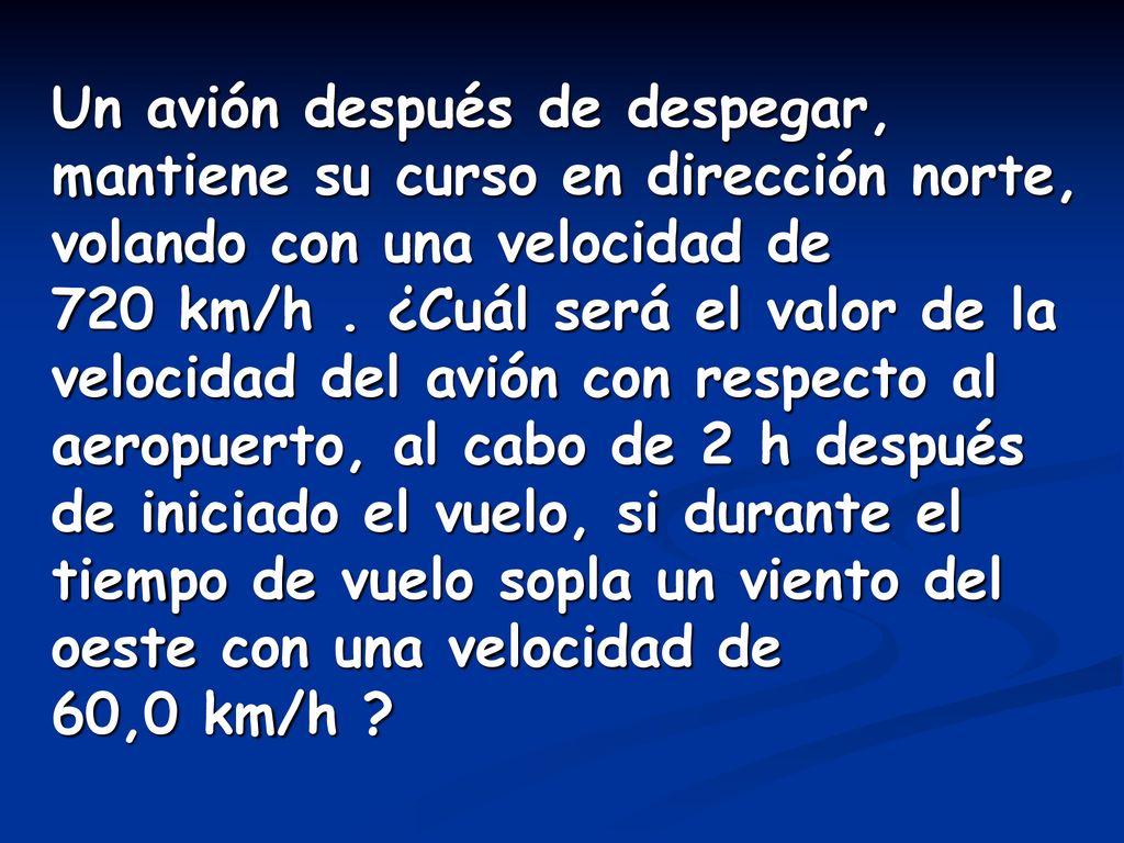 Un avión después de despegar, mantiene su curso en dirección norte, volando con una velocidad de 720 km/h .