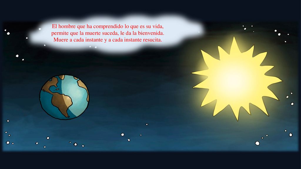 El hombre que ha comprendido lo que es su vida, permite que la muerte suceda, le da la bienvenida.