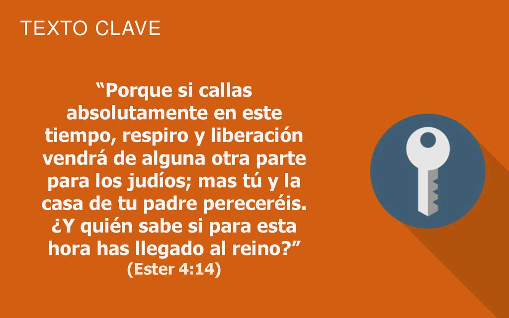 Porque si callas absolutamente en este tiempo, respiro y liberación vendrá de alguna otra parte para los judíos; mas tú y la casa de tu padre pereceréis. ¿Y quién sabe si para esta hora has llegado al reino