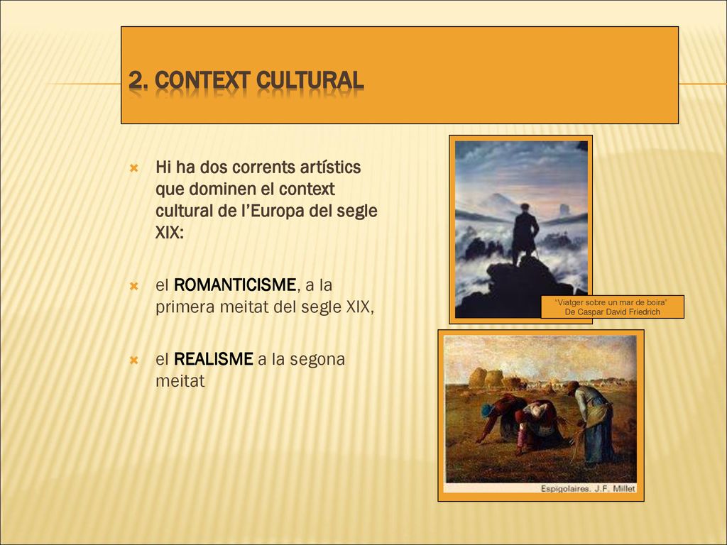 2. CONTEXT CULTURAL Hi ha dos corrents artístics que dominen el context cultural de l’Europa del segle XIX: