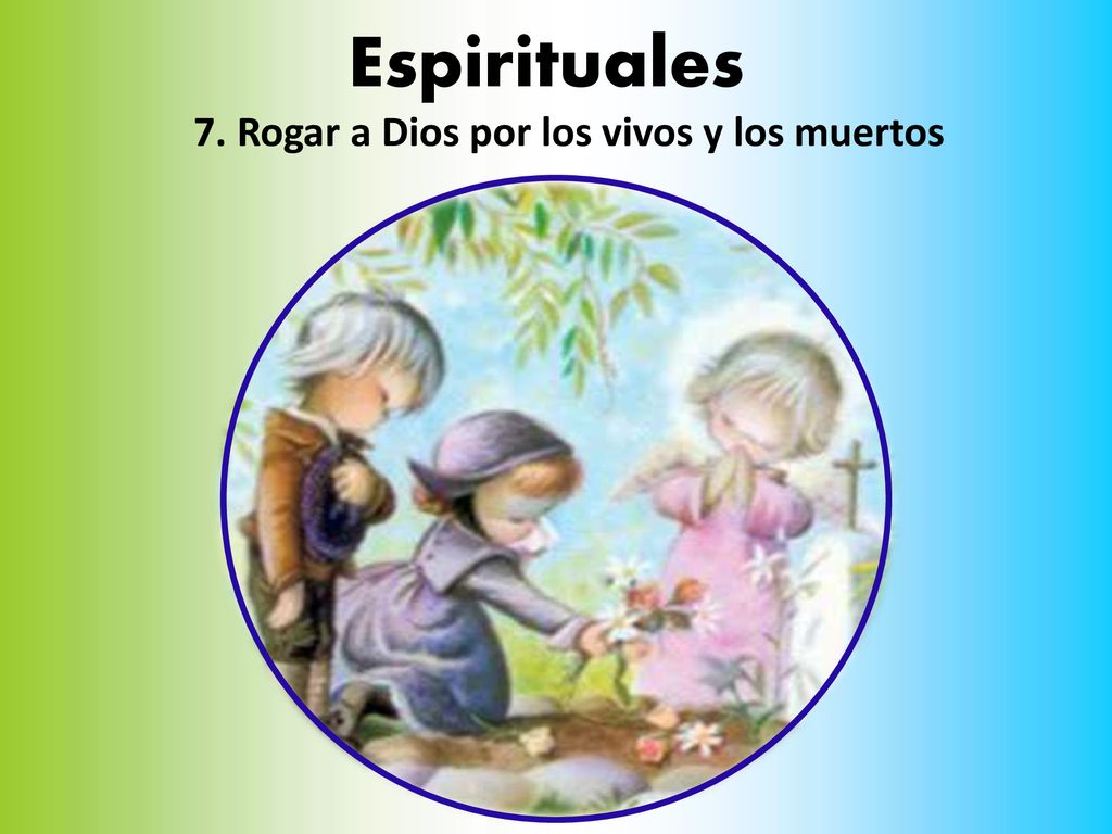 7. Rogar a Dios por los vivos y los muertos