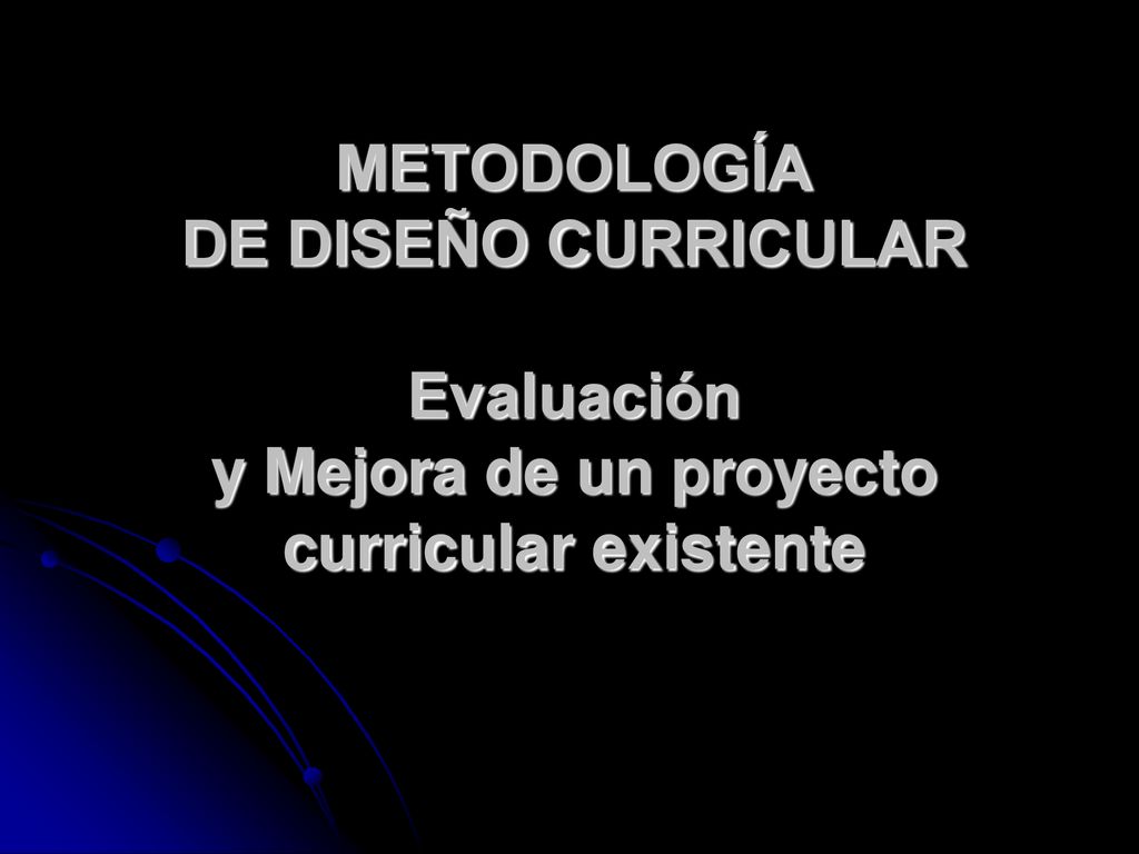 METODOLOGÍA DE DISEÑO CURRICULAR Evaluación y Mejora de un proyecto curricular existente