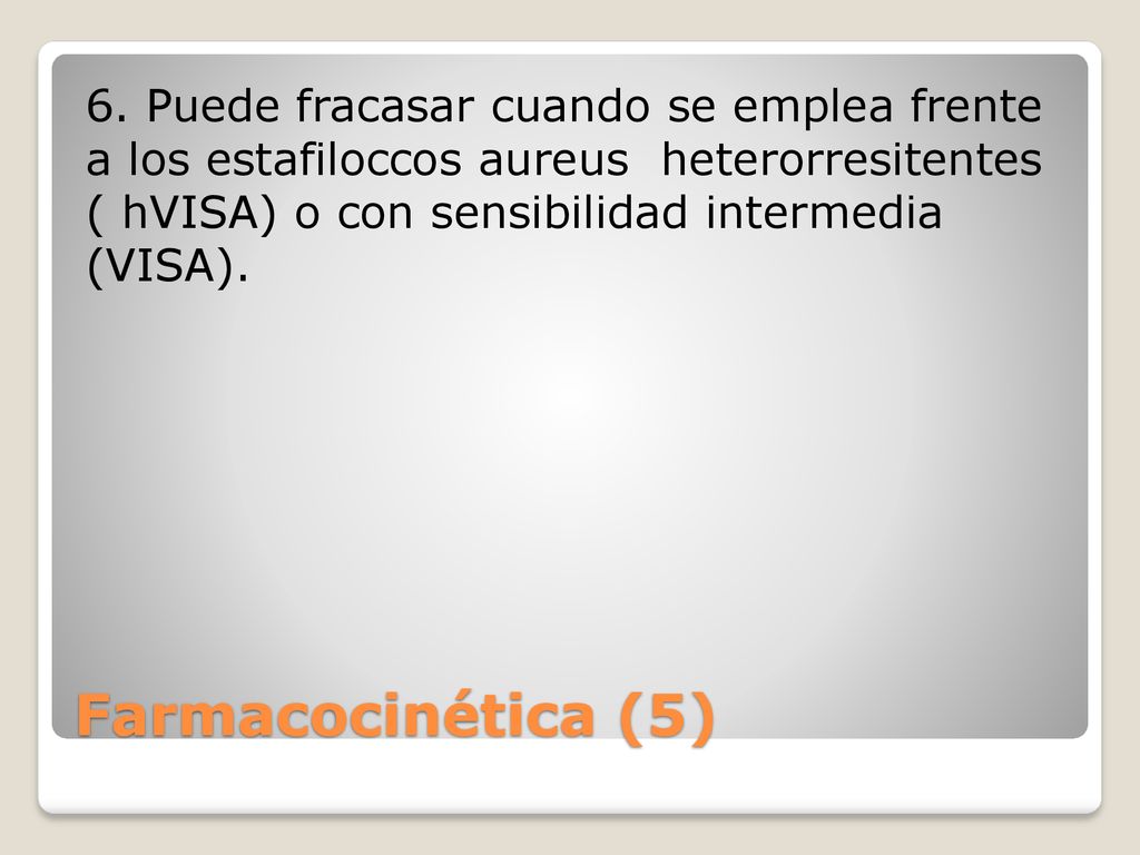 6. Puede fracasar cuando se emplea frente a los estafiloccos aureus heterorresitentes ( hVISA) o con sensibilidad intermedia (VISA).