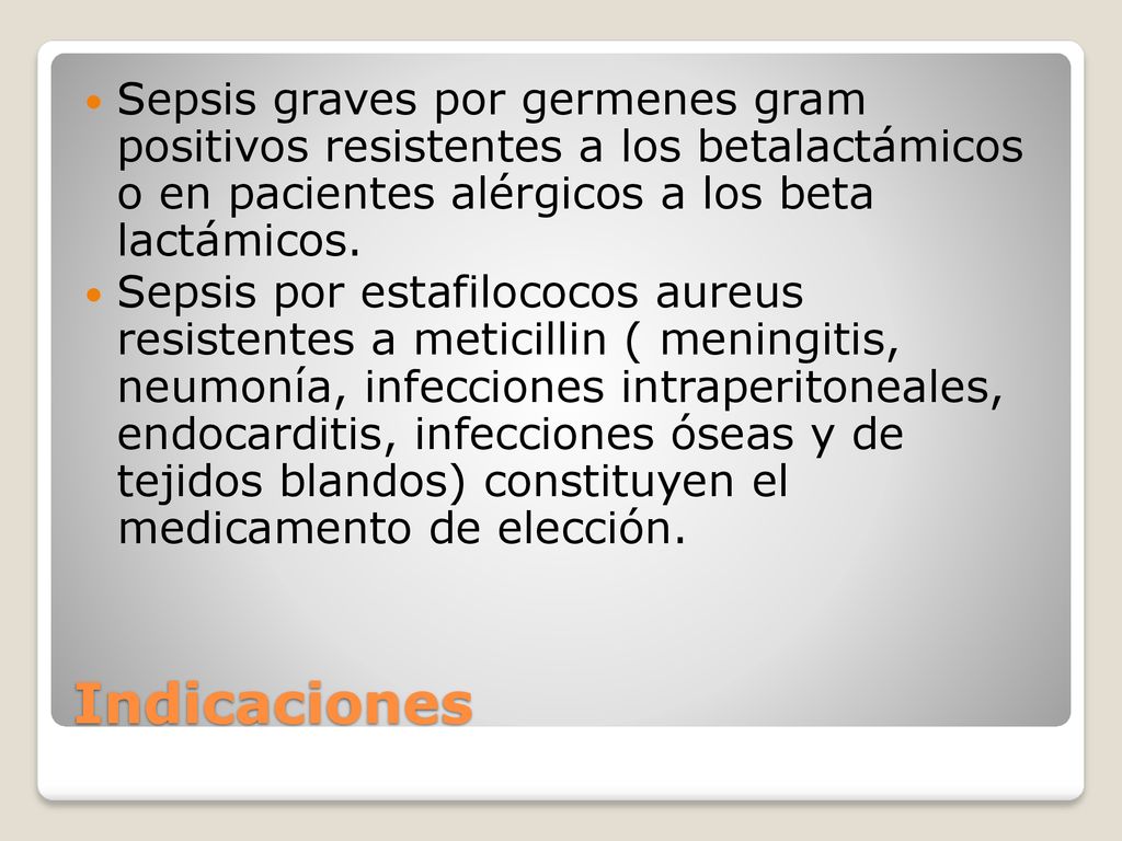 Sepsis graves por germenes gram positivos resistentes a los betalactámicos o en pacientes alérgicos a los beta lactámicos.