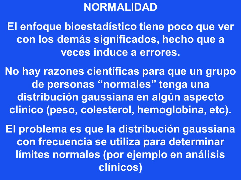 NORMALIDAD El enfoque bioestadístico tiene poco que ver con los demás significados, hecho que a veces induce a errores.