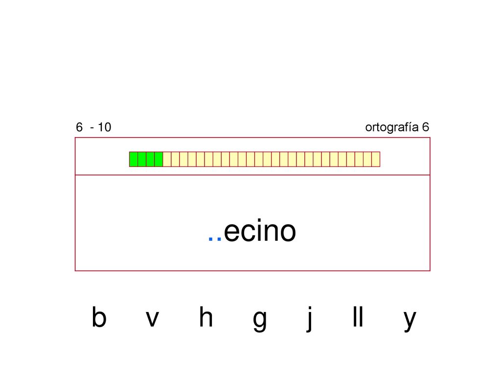 ortografía 6 ..ecino b v h g j ll y