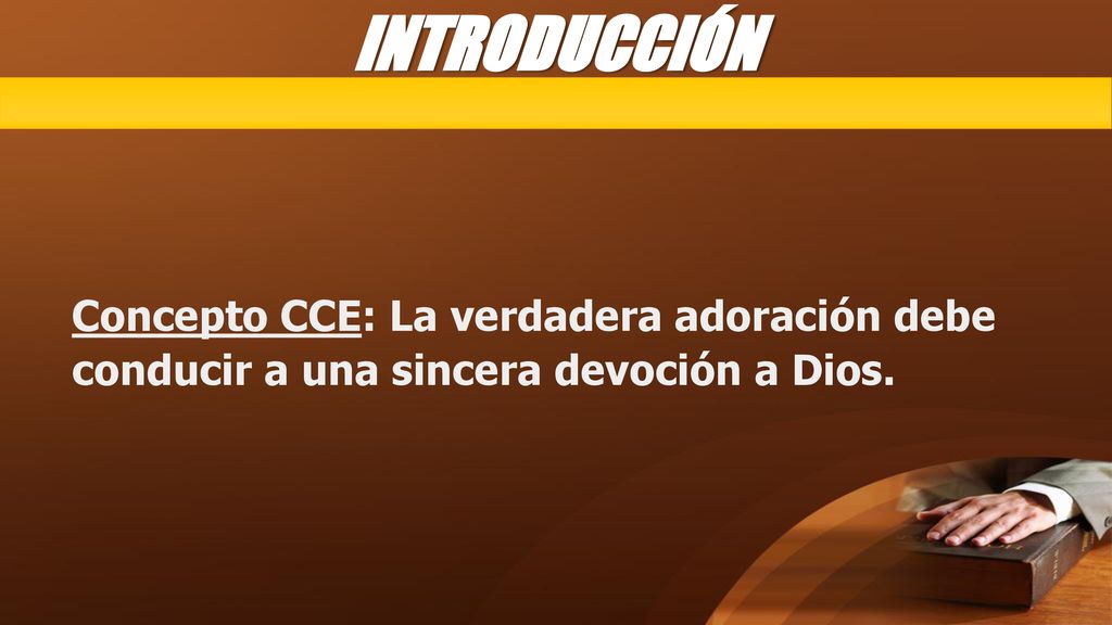 INTRODUCCIÓN Concepto CCE: La verdadera adoración debe conducir a una sincera devoción a Dios.