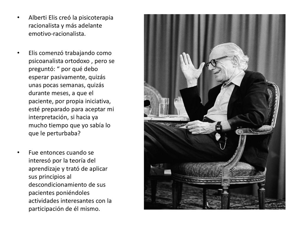Alberti Elis creó la pisicoterapia racionalista y más adelante emotivo-racionalista.