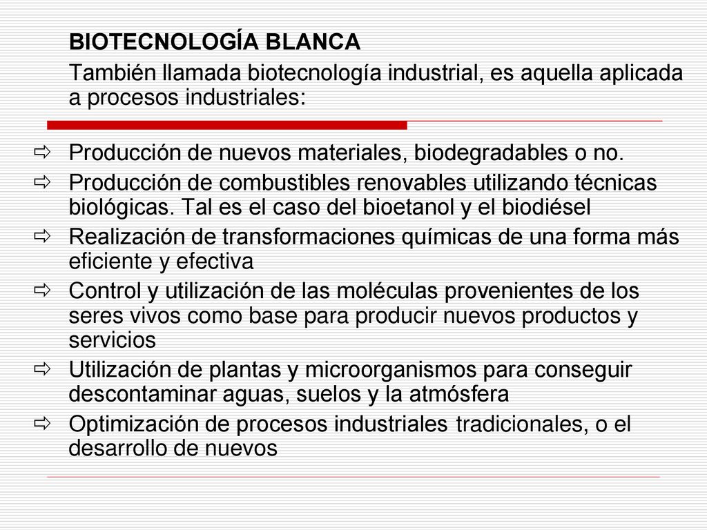 BIOTECNOLOGÍA BLANCA También llamada biotecnología industrial, es aquella aplicada a procesos industriales: